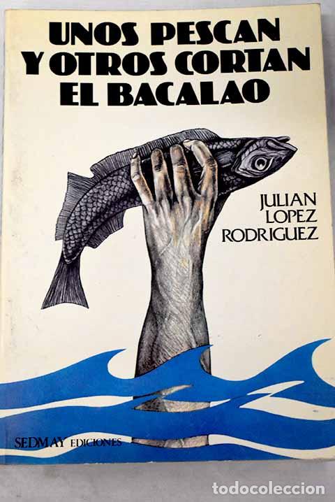 Libros: Unos pescan y otros cortan el bacalao.- L&oacute;pez Rodriguez, Juli&aacute;n