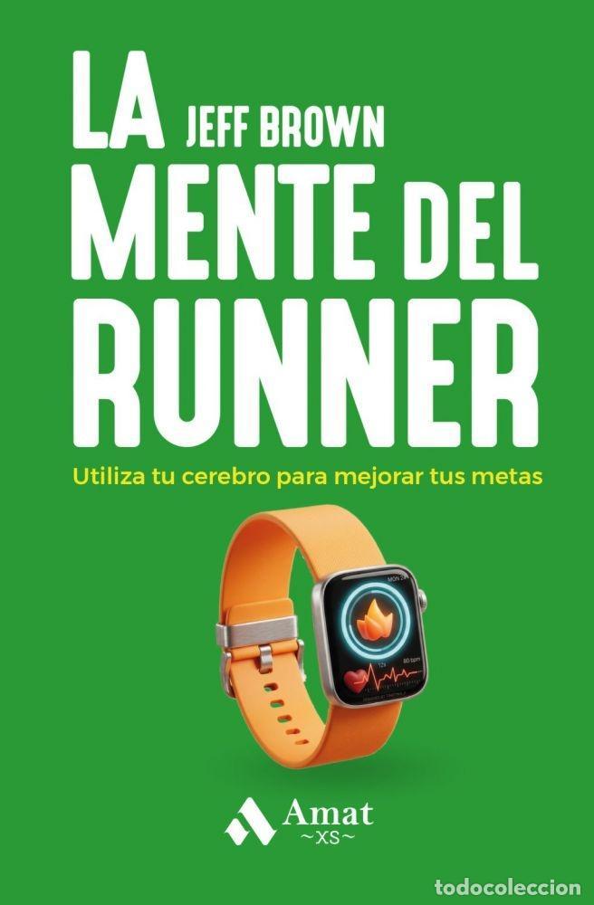 B&uuml;cher: LA MENTE DEL RUNNER. UTILIZA TU CEREBRO PARA MEJORAR TUS METAS - BROWB, JEFF