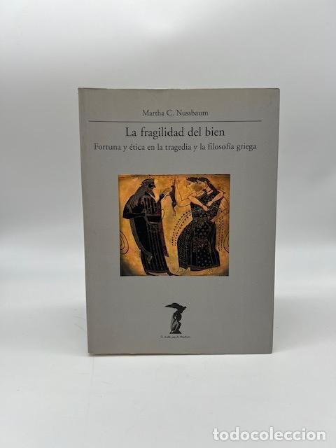 Libros: C. NUSSBAUM, Martha. - La fragilidad del bien. Fortuna y &eacute;tica en la tragedia y la filosof&iacute;a griega.