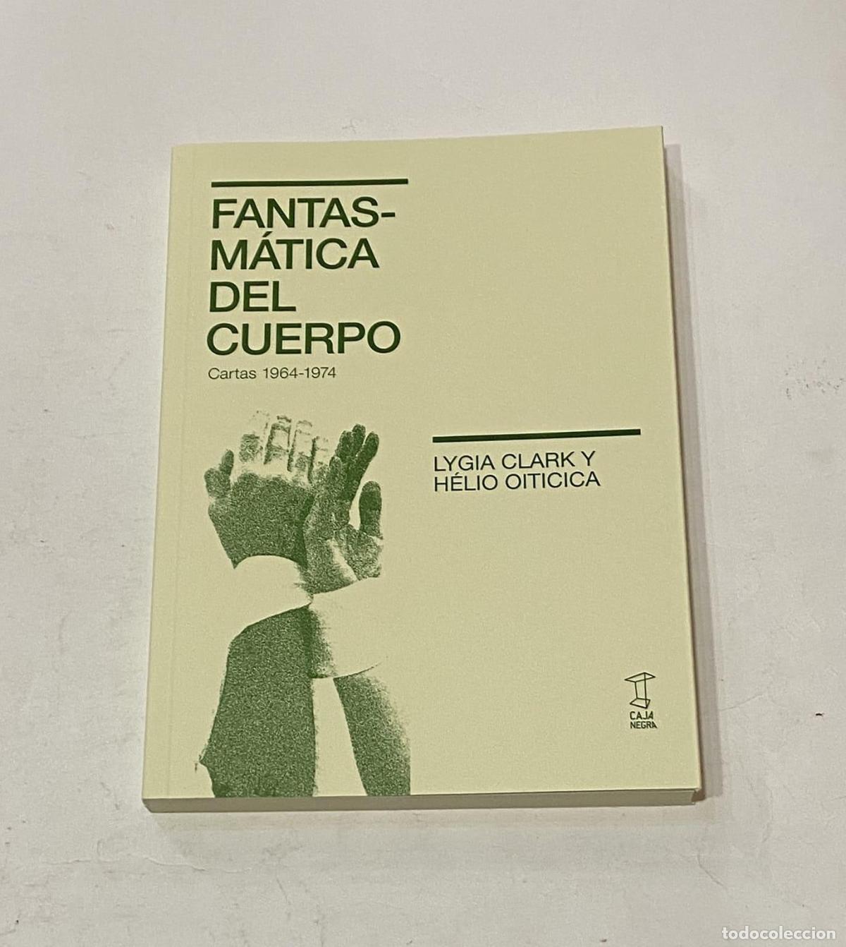 Libros: CLARK, Lygia; OITICICA, H&eacute;lio. - Fantasm&aacute;tica del cuerpo. Cartas 1964-1974.