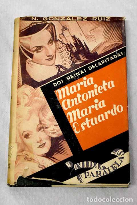 books: Dos reinas decapitadas: Mar&iacute;a Antonieta y Mar&iacute;a Estuardo.- Gonz&aacute;lez Ruiz, Nicol&aacute;s
