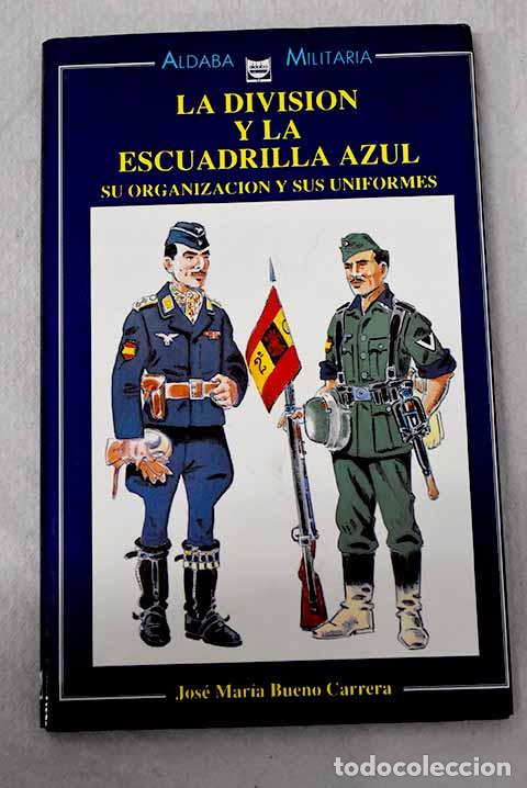 books: La Divisi&oacute;n Azul y la Escuadrilla Azul: su organizaci&oacute;n y sus uniformes.- Bueno Carrera, Jos&eacute; Mar&iacute;a
