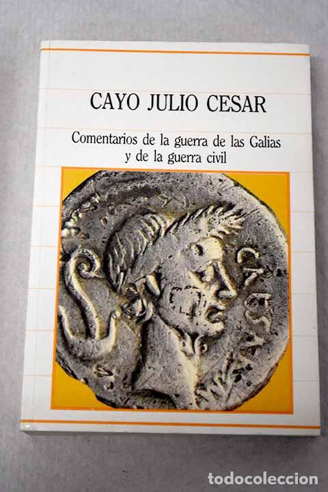 Libros: Comentarios de la guerra de las Galias y de la guerra civil.- C&eacute;sar, Cayo Julio