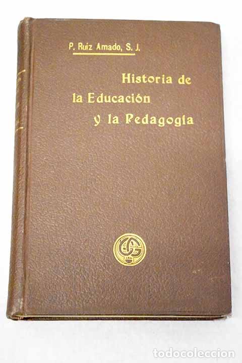 Libros: Historia de la educaci&oacute;n y la pedagog&iacute;a.- Ruiz Amado, Ram&oacute;n