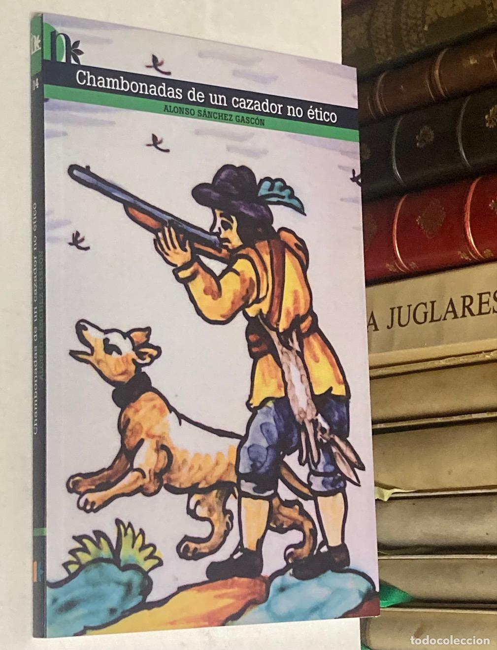 Libros: A&Ntilde;O 2013 - CHAMBONADAS DE UN CAZADOR NO &Eacute;TICO POR ALONSO S&Aacute;NCHEZ GASC&Oacute;N - LIBRO CAZA