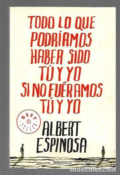 books: TODO LO QUE PODRIAMOS HABER SIDO TU Y YO SI NO FUERAMOS TU Y YO - ESPINOSA, ALBERT
