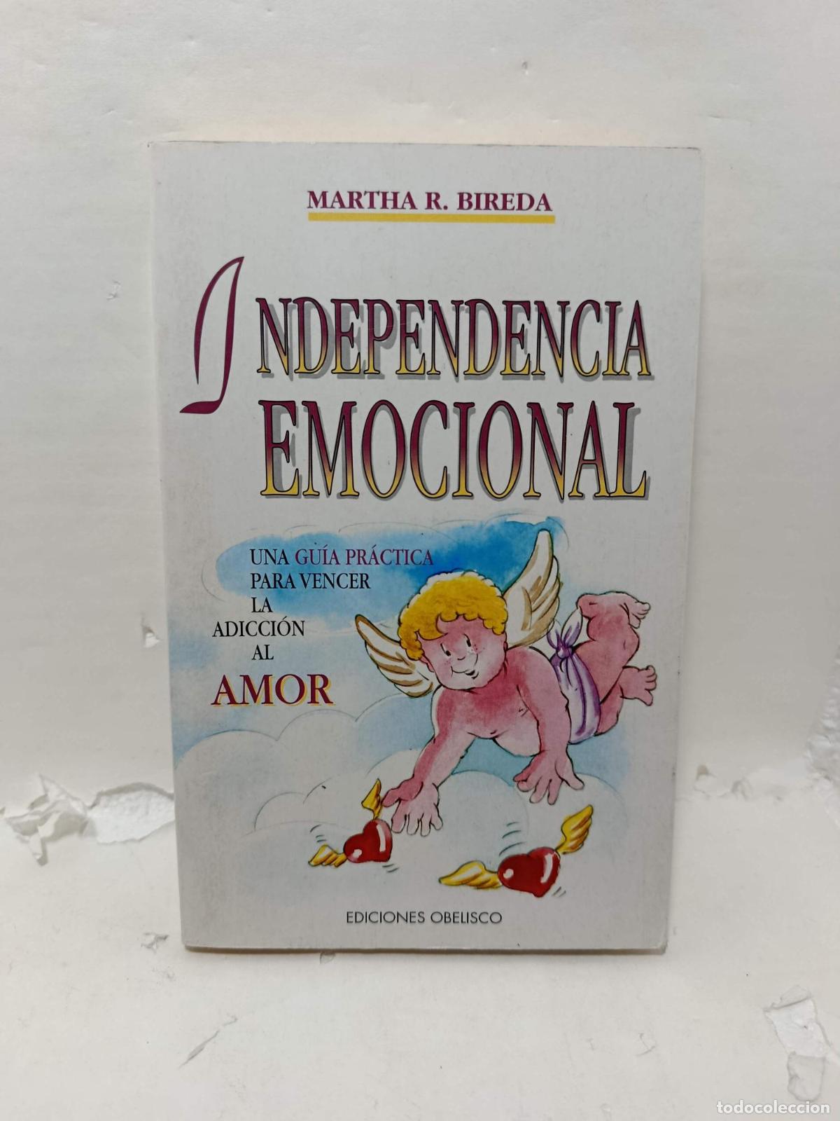 Libros: INDEPENDENCIA EMOCIONAL. Una gu&iacute;a pr&aacute;ctica para vencer la adicci&oacute;n al Amor - Martha R. Bireda