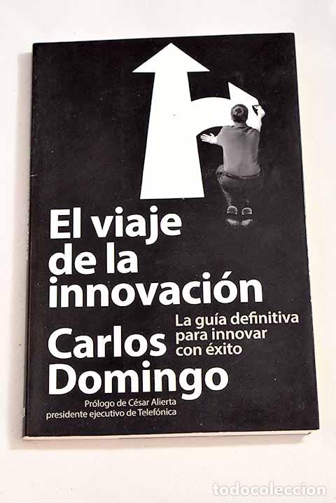Libros: El viaje de la innovaci&oacute;n :: la gu&iacute;a definitiva para innovar con &eacute;xito.- Domingo, Carlos