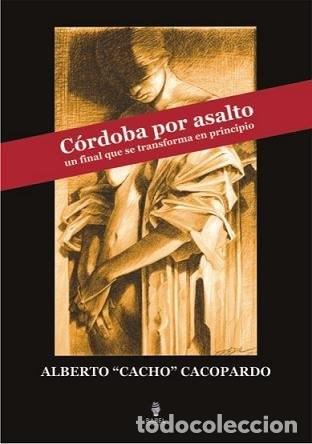 B&uuml;cher: C&oacute;rdoba por asalto un final que se transforma en principio - - Cacho Cacopardo