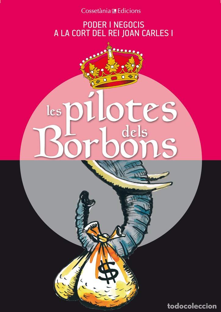 Libros: Les Pilotes Dels Borbons: Poder i negocis a la cort del rei Joan Carles I (Altres Cosset&agrave;nia)