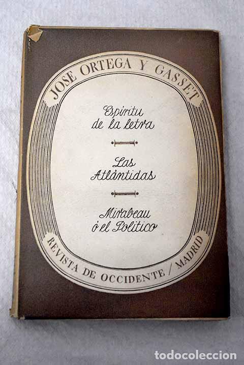 books: Esp&iacute;ritu de la letra ; Las Atl&aacute;ntidas ; Mirabeau o el pol&iacute;tico.- Ortega y Gasset, Jos&eacute;