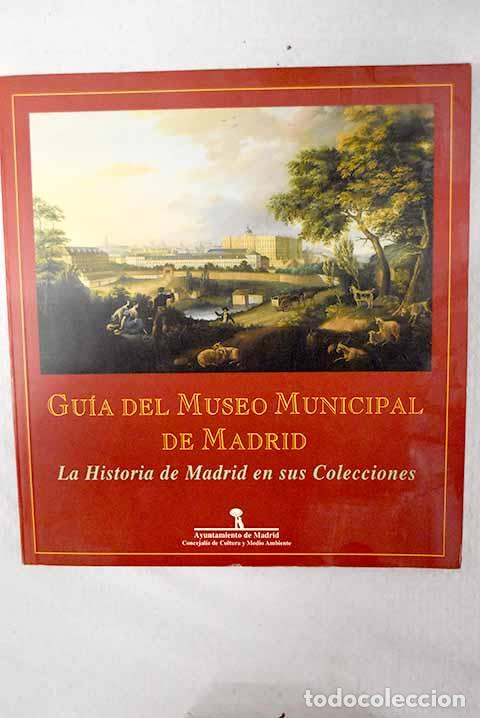 books: Gu&iacute;a del Museo Municipal de Madrid: la historia de Madrid en sus colecciones