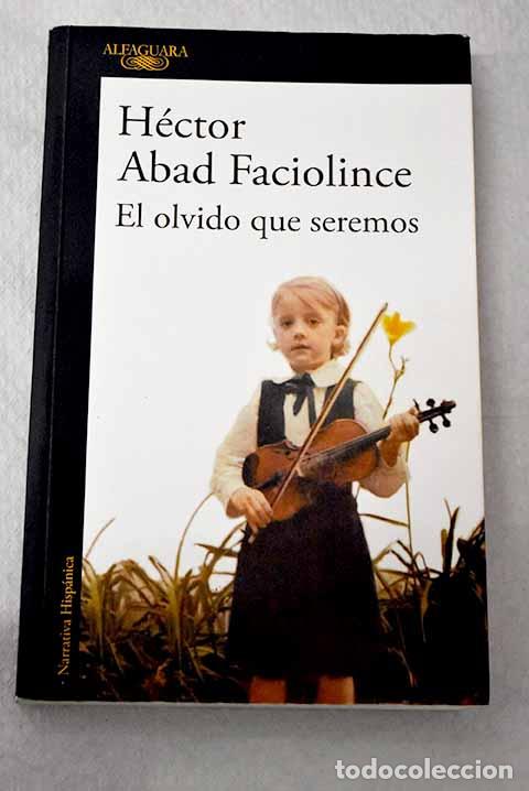 Libros: El olvido que seremos.- Abad Faciolince, H&eacute;ctor