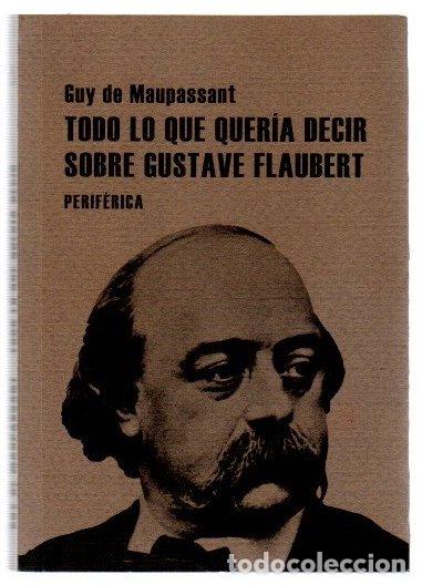 Libri di seconda mano: Todo lo que quer&iacute;a decir sobre Gustave Flaubert - Maupassant, Guy de