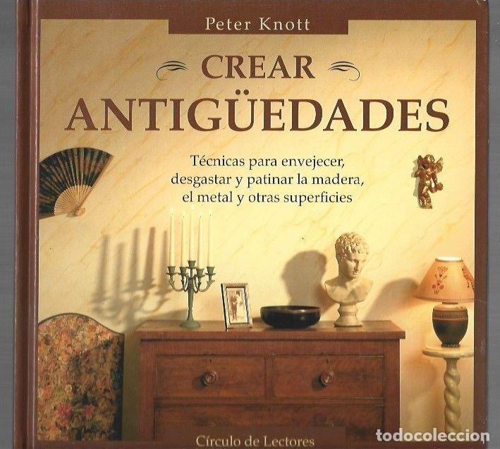 Libros: CREAR ANTIG&Uuml;EDADES. TECNICAS PARA ENVEJECER, DESGASTAR Y PATINAR LA MADERA, EL METAL Y OTRAS SUPERFI