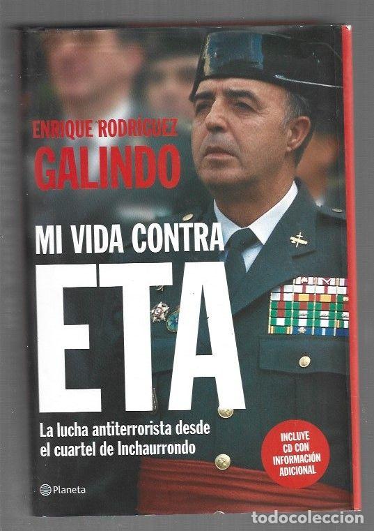 Libros: MI VIDA CONTRA ETA. LA LUCHA ANTITERRORISTA DESDE EL CUARTEL DE INCHAURRONDO - GALINDO, ENRIQUE RODR