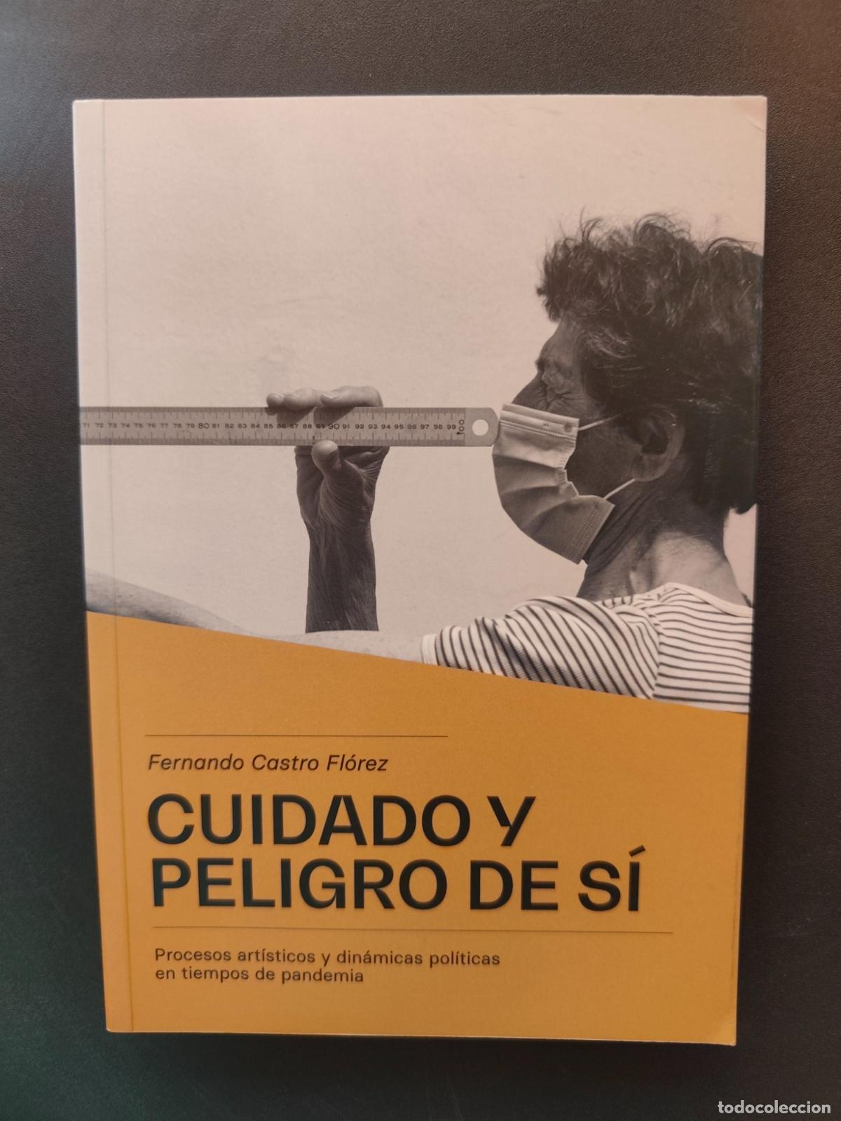 Libros: Fernando Castro Fl&oacute;rez - Cuidado y peligro de s&iacute;. Procesos art&iacute;sticos y din&aacute;micas pol&iacute;ticas en tiemp