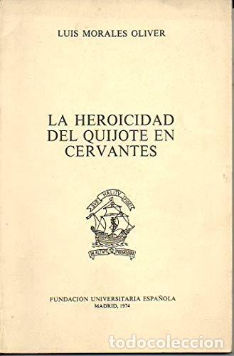 Libros: LA HEROICIDAD DEL QUIJOTE EN CERVANTES - Luis Morales Oliver