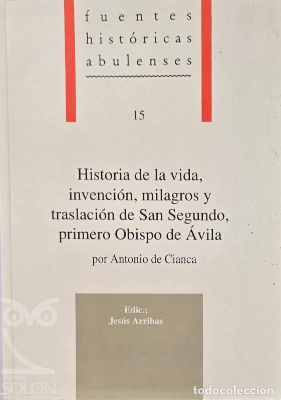 Libros: Historia de la vida, invenci&oacute;n, milagros y traslaci&oacute;n de San Segundo, primero Obispo de &Aacute;vila - Anto