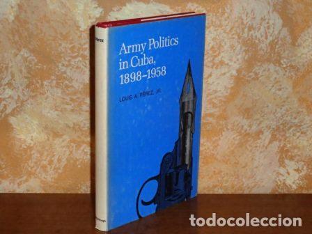 B&uuml;cher: ARMY POLITICS IN CUBA, 1898 - 1958 - P&eacute;rez Jr., Louis A.