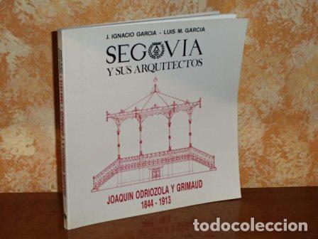 B&uuml;cher: SEGOVIA Y SUS ARQUITECTOS - Joaqu&iacute;n Odriozola y Grimaud 1844-1913 - Garc&iacute;a J. Ignacio - Luis M. Garc