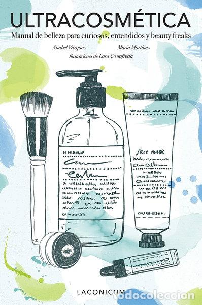 Livres: Ultracosm&eacute;tica: Manual de belleza para curiosos, entendidos y beauty freaks- 9788416890163