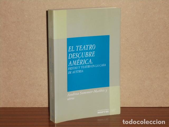 Libros: EL TEATRO DESCUBRE AM&Eacute;RICA - FIESTAS Y TEATRO EN LA CASA DE AUSTRIA (1492 - 1700) - Sommer-Mathis, A