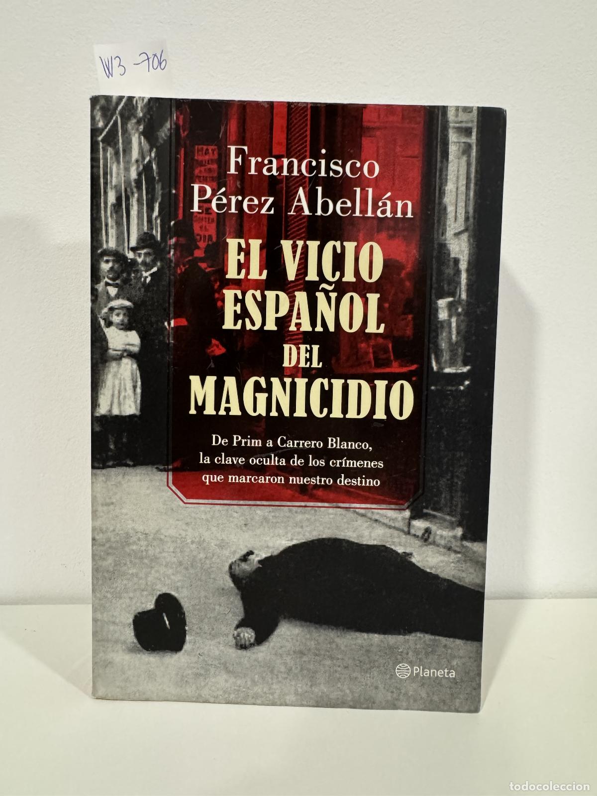 Livres: P&Eacute;REZ ABELL&Aacute;N, Francisco. - El vicio espa&ntilde;ol del magnicidio.