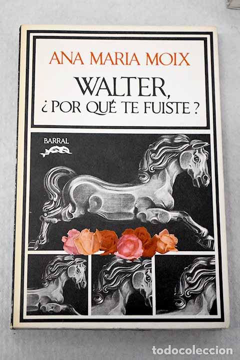 books: Walter, &iquest;por qu&eacute; te fuiste?.- Moix, Ana Mar&iacute;a