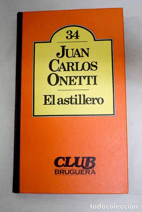 Libros: El astillero: Onetti, Juan Carlos.- Onetti, Juan Carlos