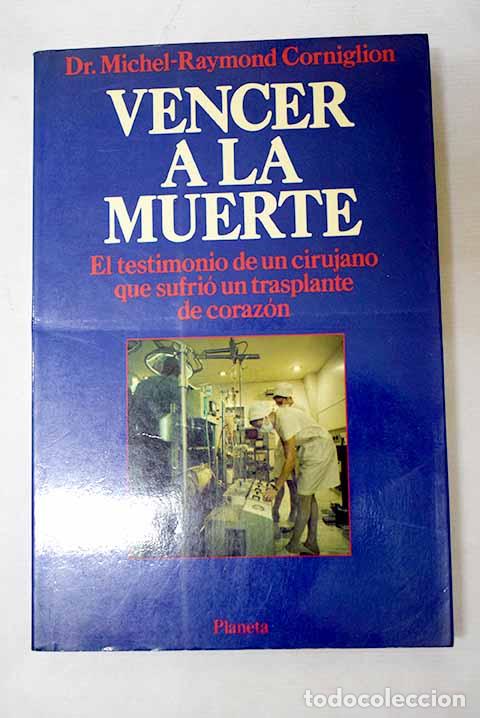 B&uuml;cher: Vencer a la muerte: el testimonio de un cirujano que sufri&oacute; un trasplante de coraz&oacute;n