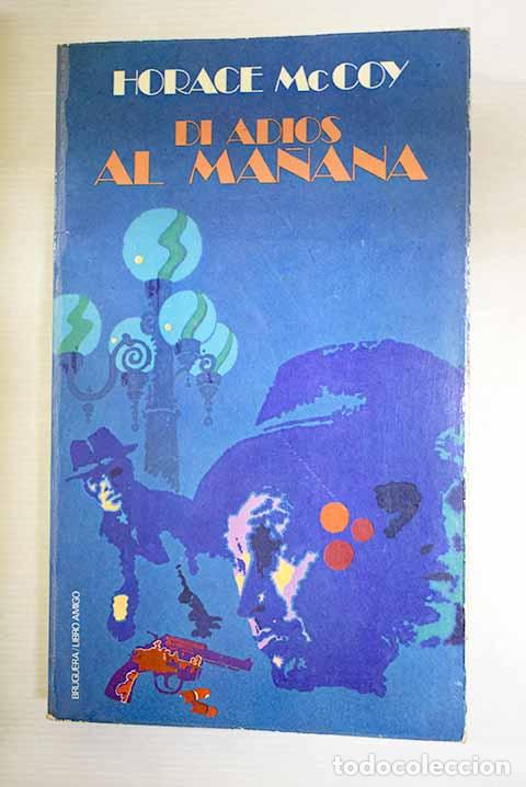 Libros: Di adios al ma&ntilde;ana: McCoy, Horace.- McCoy, Horace