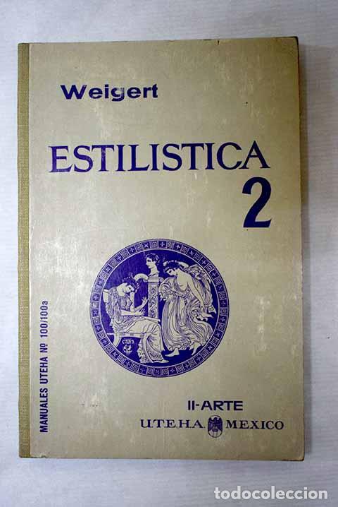 Libri di seconda mano: Estil&iacute;stica: los estilos en arquitectura, escultura y pintura, tomo II.- Weigert, Hans