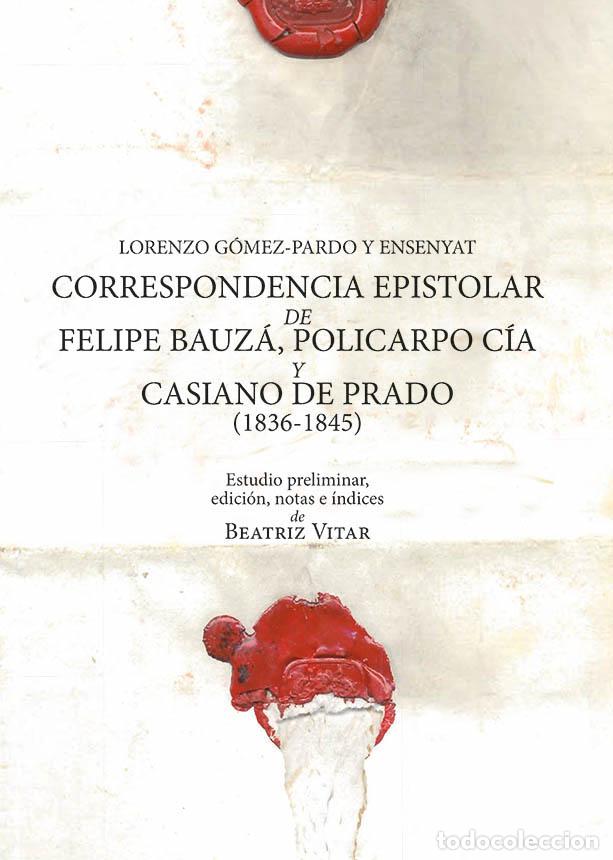 Libros: CORRESPONDENCIA EPISTOLAR DE FELIPE BAUZ&Aacute;, POLICARPO C&Iacute;A Y CASIANO DE PRADO, 1836-1845 - VITAR MUKDS