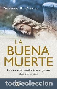 books: LA BUENA MUERTE UN MANUAL PARA CUIDAR DE TU SER QUERIDO AL FINAL DE SU VIDA - B. O Brien, Suzanne