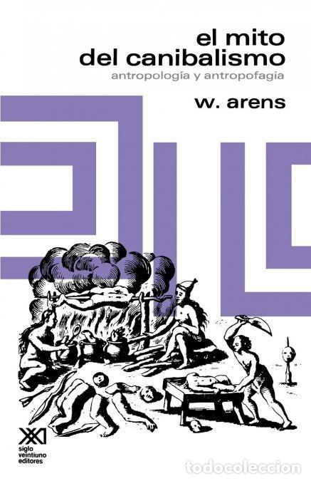 books: EL MITO DEL CANIBALISMO. ANTROPOLOG&Iacute;A Y ANTROPOFAGIA - Arens, W.