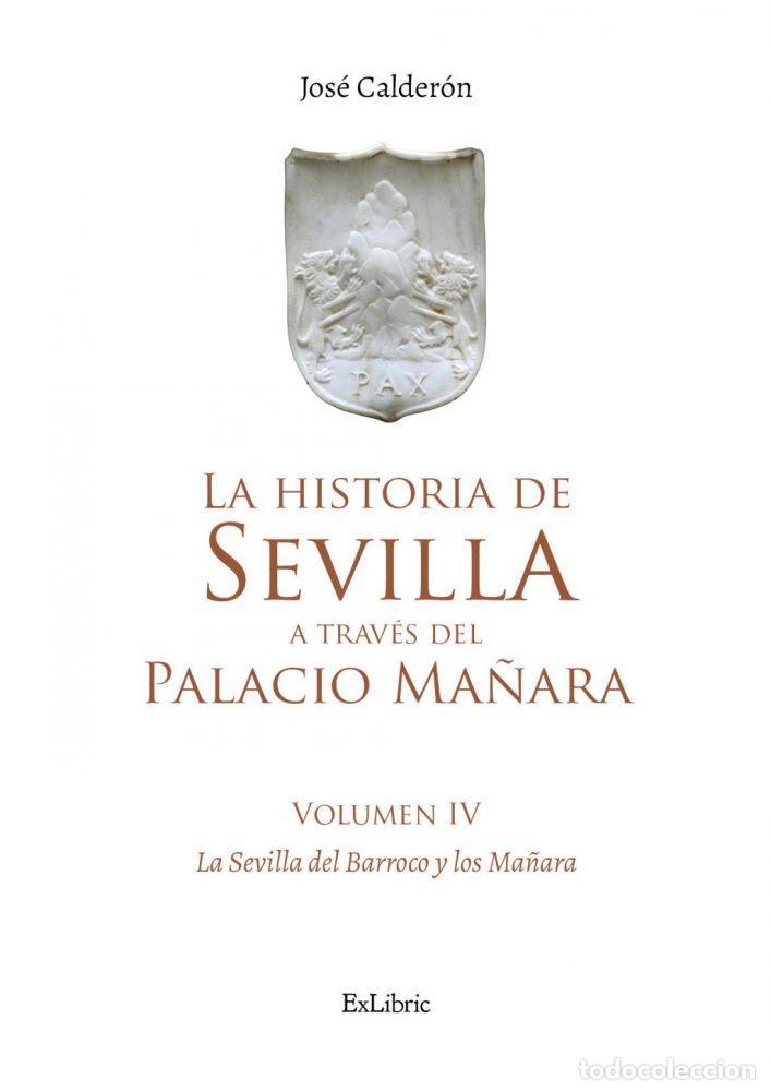 Libros: LA HISTORIA DE SEVILLA A TRAV&Eacute;S DEL PALACIO MA&Ntilde;ARA (VOLUMEN IV). SEVILLA BARROCA - Calder&oacute;n, Jos&eacute;