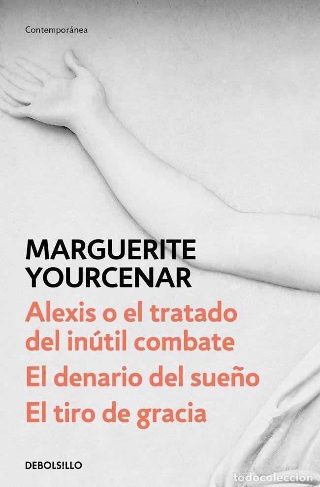 Livros em segunda m&atilde;o: ALEXIS O EL TRATADO DEL IN&Uacute;TIL COMBATE / EL DENARIO DEL SUE&Ntilde;O / EL TIRO DE GRACIA - YOURCENAR, MARGU
