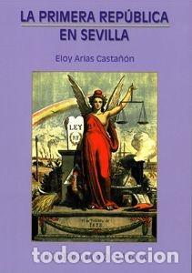 B&uuml;cher: LA PRIMERA REP&Uacute;BLICA EN SEVILLA - ARIAS CASTA&Ntilde;&Oacute;N, ELOY