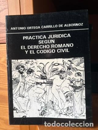 Libri di seconda mano: PRACTICA JURIDICA SEG&Uacute;N EL DERECHO ROMANO Y EL CODIGO CIVIL - ANTONIO ORTEGA CARRILO DE ALBORNOZ tdk