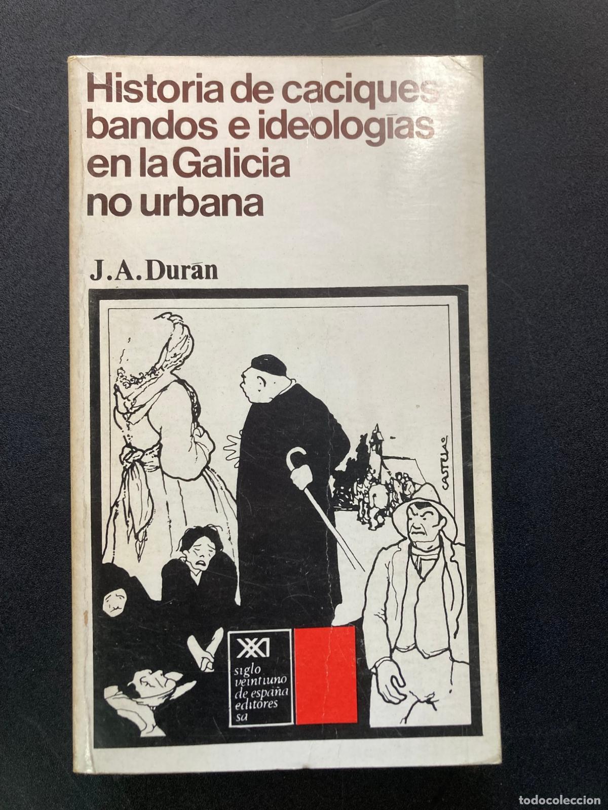 Libros: Jos&eacute; Antonio Dur&aacute;n - Historia de caciques bandos e ideolog&iacute;as en la Galicia no urbana. (Rianxo 1910-