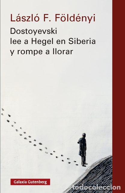 Libros: Dostoyevski lee a Hegel en Siberia y rompe a llorar -