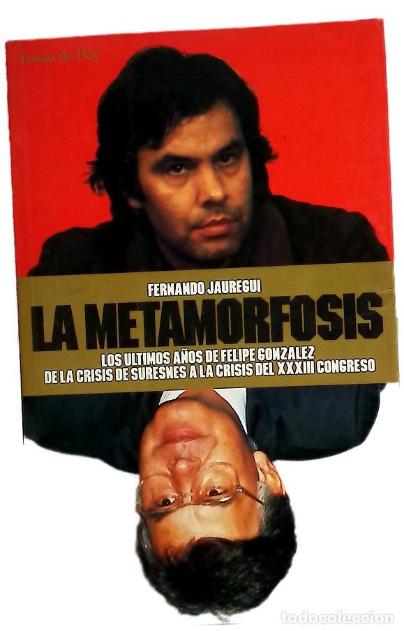 Livres: La metamorfosis los &uacute;ltimos a&ntilde;os de Felipe Gonz&aacute;lez : de la crisis de Suresnes a la crisis del XV...