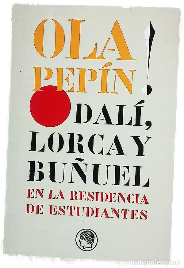 Libros: Ola Pep&iacute;n! Dal&iacute;, Lorca y Bu&ntilde;uel en la Residencia de Estudiantes : ensayos escritos con motivo de ...