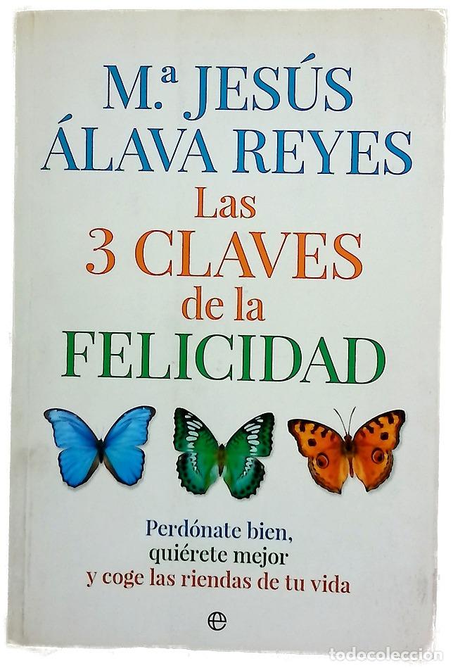 Libros: Las 3 claves de la felicidad : perd&oacute;nate bien, qui&eacute;rete mejor y coge las riendas de tu vida