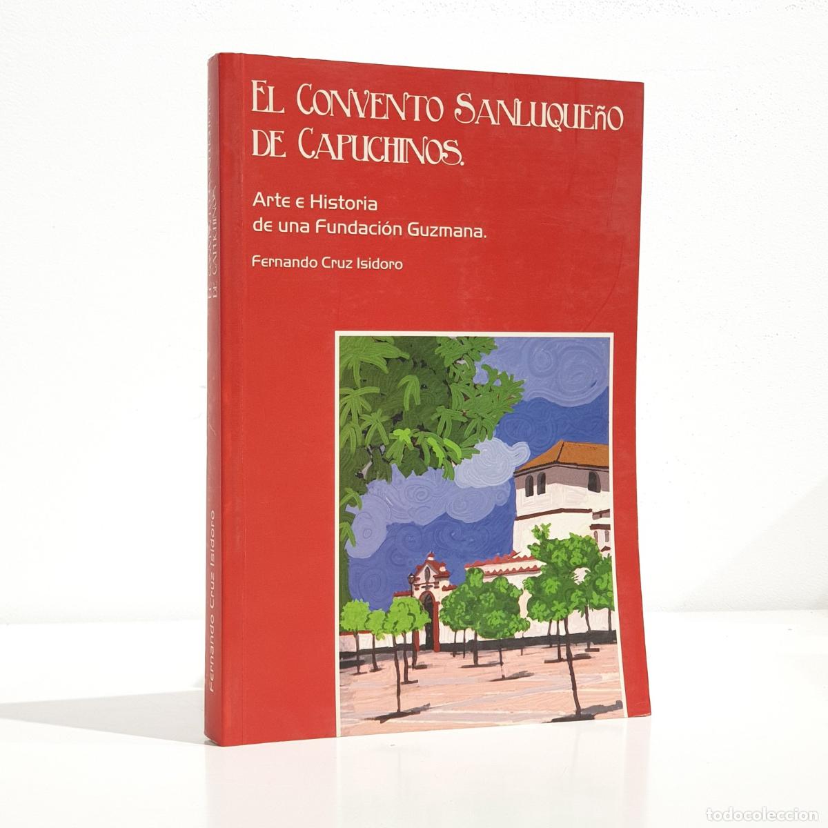 Libros: Fernando Cruz Isidoro - El convento sanluque&ntilde;o de capuchinos - arte e historia de una fundaci&oacute;n guzm