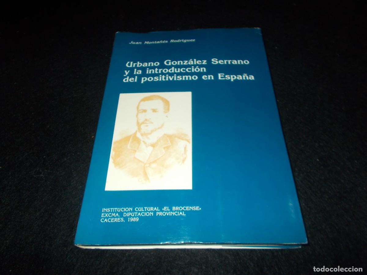 Libros: URBANO GONZ&Aacute;LEZ SERRANO Y LA INTRODUCCI&Oacute;N DEL POSITIVISMO EN ESPA&Ntilde;A. El Brocense C&aacute;ceres 1989. Libro
