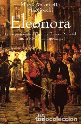 Livres: Eleonora: La vie passionn&eacute;e d'Eleonora Fonseca Pimentel dans la R&eacute;volution na...- 9782866452087