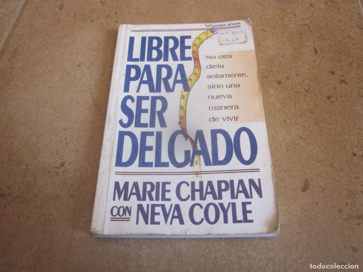 Libros: MARIE CHAPIAN CON NEVA COYLE - LIBRE PARA SER DELGADO - EDITORIAL BETANIA 2010