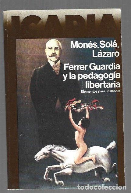Livres: FERRER GUARDIA Y LA PEDAGOGIA LIBERTARIA. ELEMENTOS PARA UN DEBATE - MONES, JORDI / PERE SOLA / LUIS
